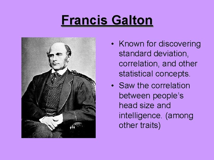 Francis Galton • Known for discovering standard deviation, correlation, and other statistical concepts. •