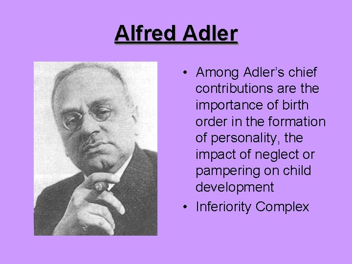 Alfred Adler • Among Adler’s chief contributions are the importance of birth order in
