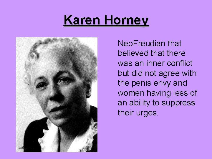 Karen Horney Neo. Freudian that believed that there was an inner conflict but did