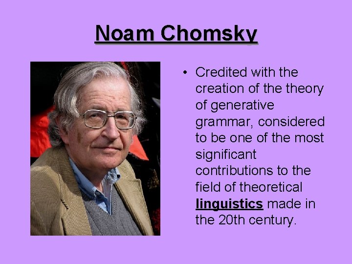 Noam Chomsky • Credited with the creation of theory of generative grammar, considered to