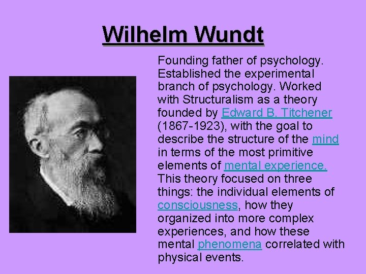 Wilhelm Wundt Founding father of psychology. Established the experimental branch of psychology. Worked with