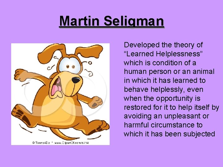 Martin Seligman Developed theory of “Learned Helplessness” which is condition of a human person
