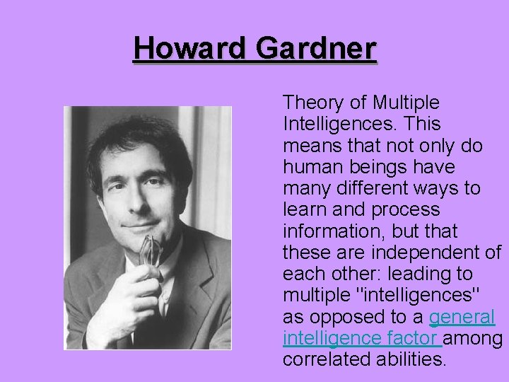 Howard Gardner Theory of Multiple Intelligences. This means that not only do human beings
