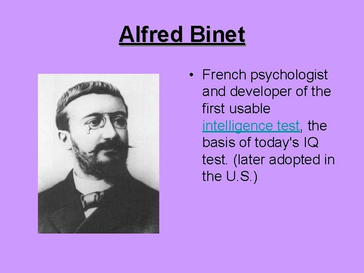 Alfred Binet • French psychologist and developer of the first usable intelligence test, the