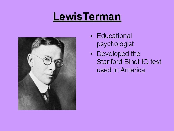 Lewis. Terman • Educational psychologist • Developed the Stanford Binet IQ test used in