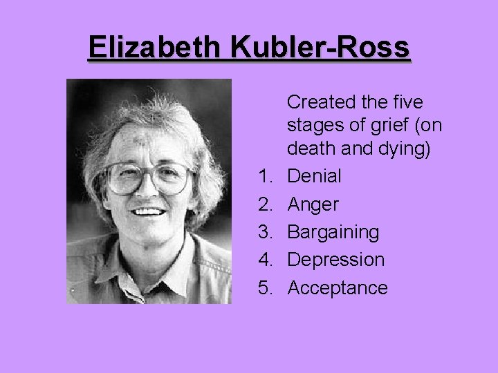 Elizabeth Kubler-Ross 1. 2. 3. 4. 5. Created the five stages of grief (on