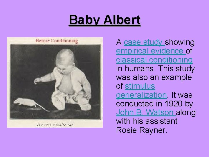 Baby Albert A case study showing empirical evidence of classical conditioning in humans. This