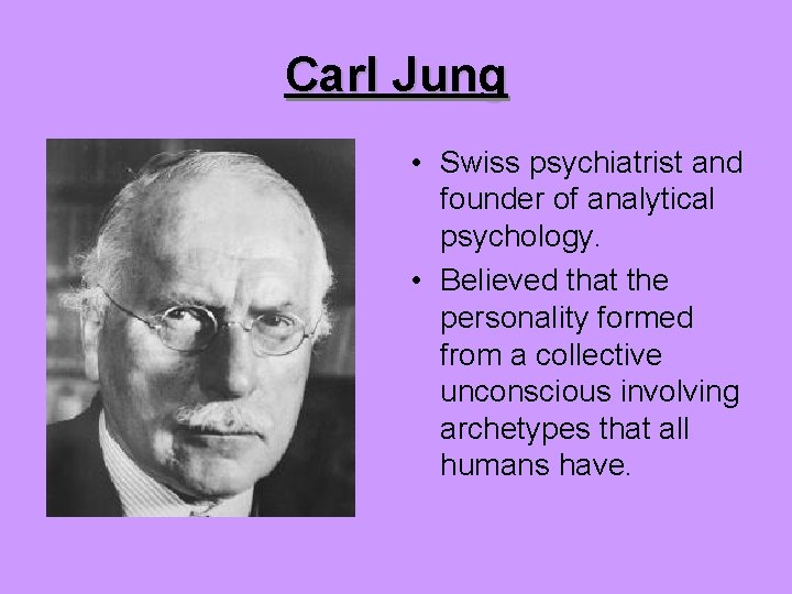 Carl Jung • Swiss psychiatrist and founder of analytical psychology. • Believed that the