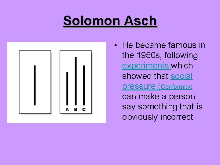 Solomon Asch • He became famous in the 1950 s, following experiments which showed