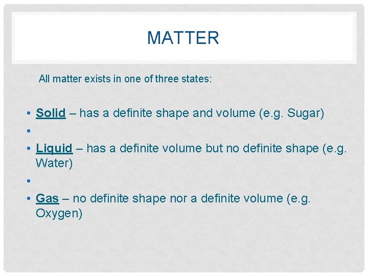 MATTER All matter exists in one of three states: • Solid – has a