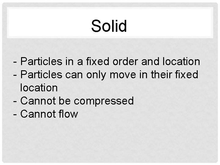 Solid - Particles in a fixed order and location - Particles can only move