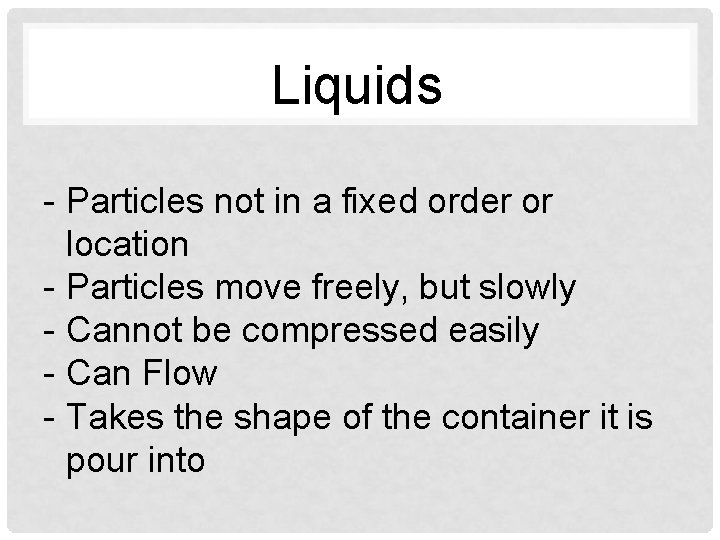 Liquids - Particles not in a fixed order or location - Particles move freely,