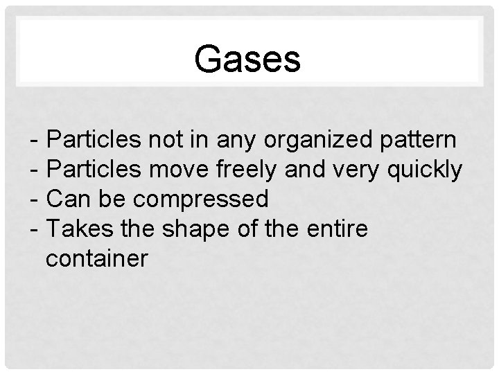 Gases - Particles not in any organized pattern - Particles move freely and very