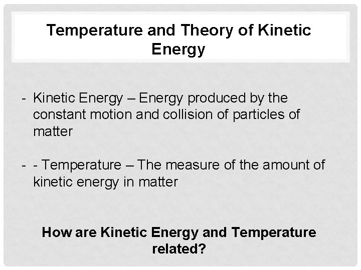 Temperature and Theory of Kinetic Energy - Kinetic Energy – Energy produced by the