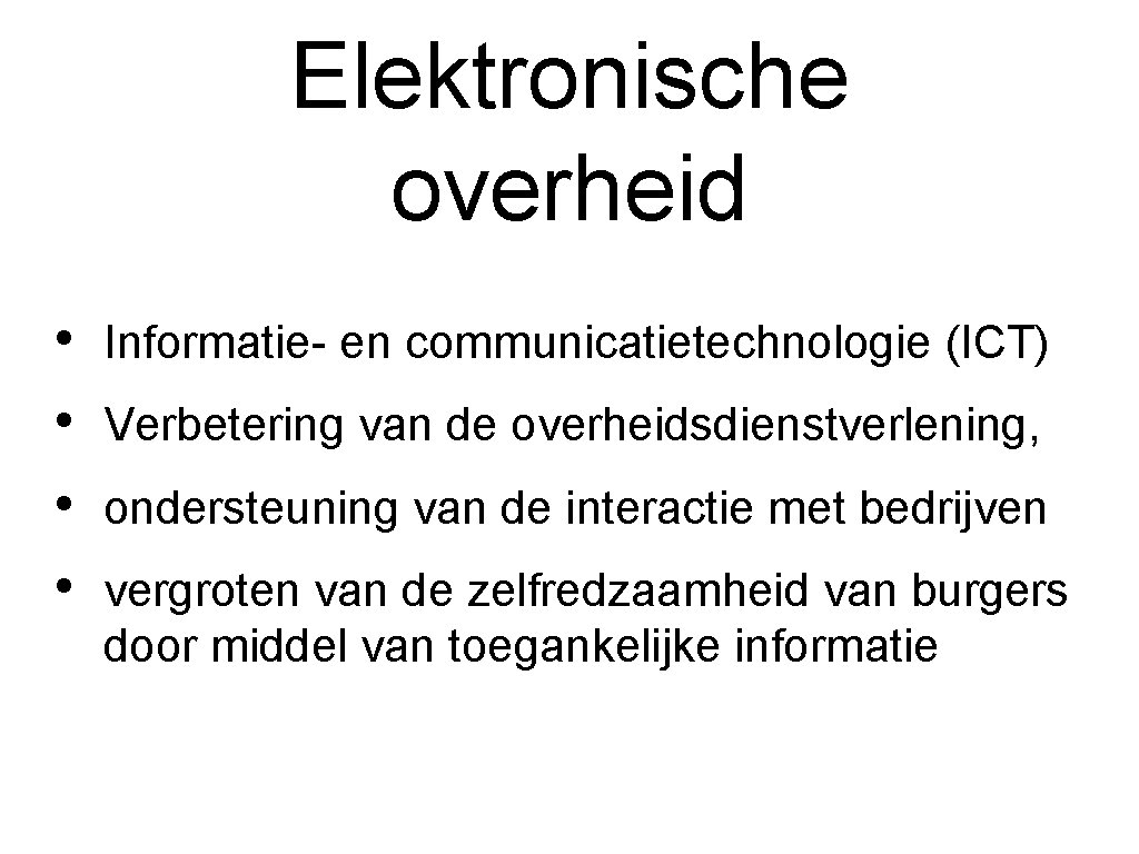 Elektronische overheid • • Informatie- en communicatietechnologie (ICT) Verbetering van de overheidsdienstverlening, ondersteuning van