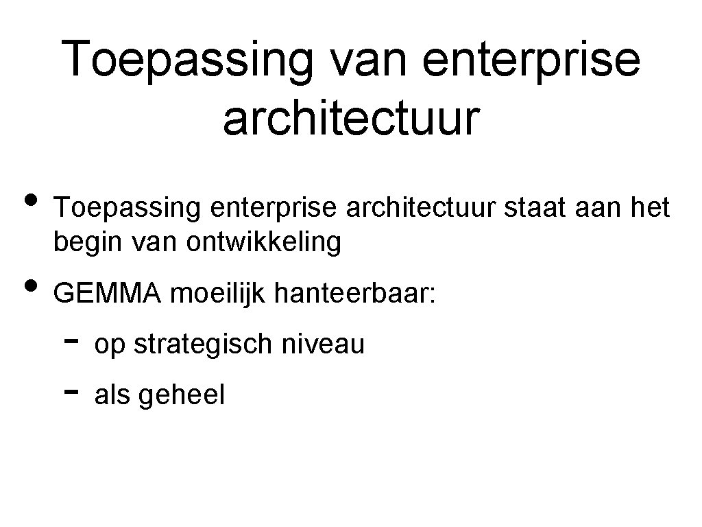 Toepassing van enterprise architectuur • Toepassing enterprise architectuur staat aan het begin van ontwikkeling