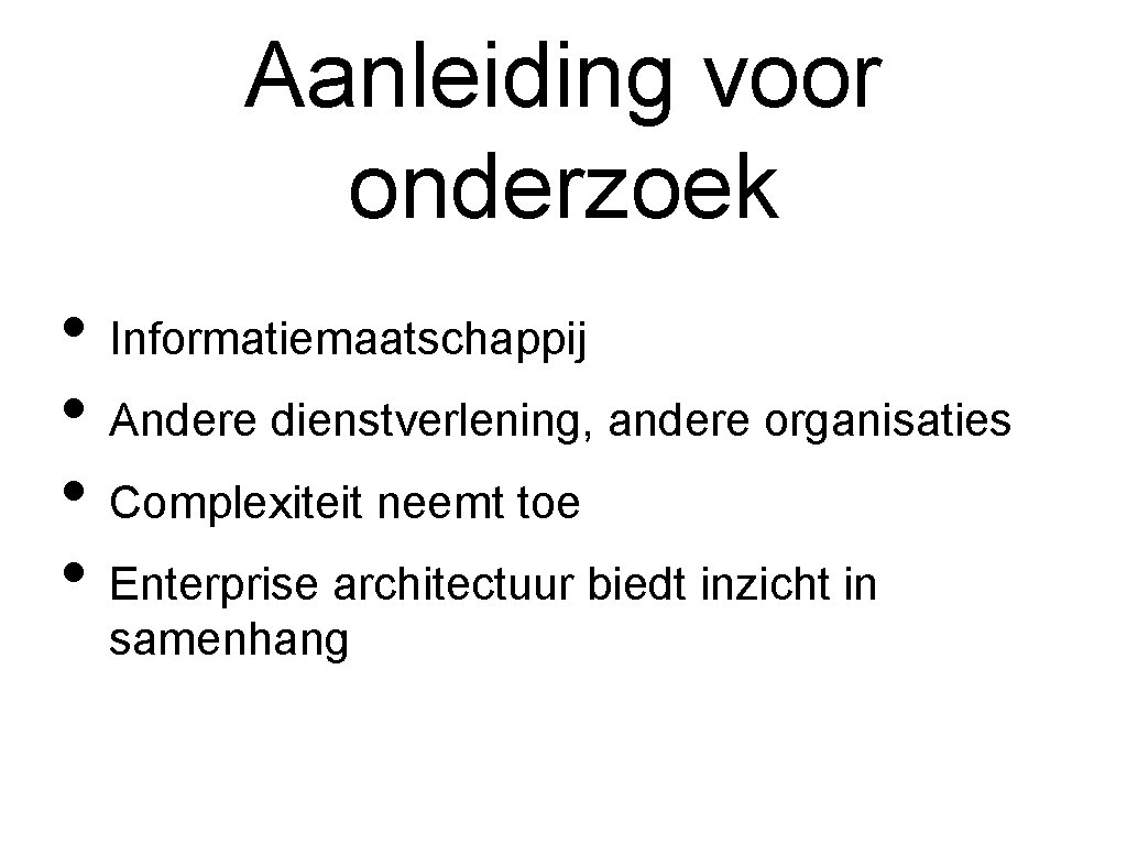 Aanleiding voor onderzoek • Informatiemaatschappij • Andere dienstverlening, andere organisaties • Complexiteit neemt toe