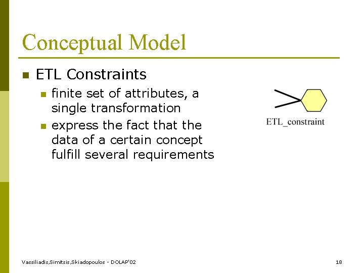 Conceptual Model n ETL Constraints n n finite set of attributes, a single transformation