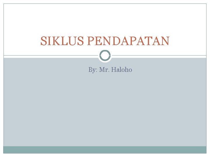 SIKLUS PENDAPATAN By: Mr. Haloho 