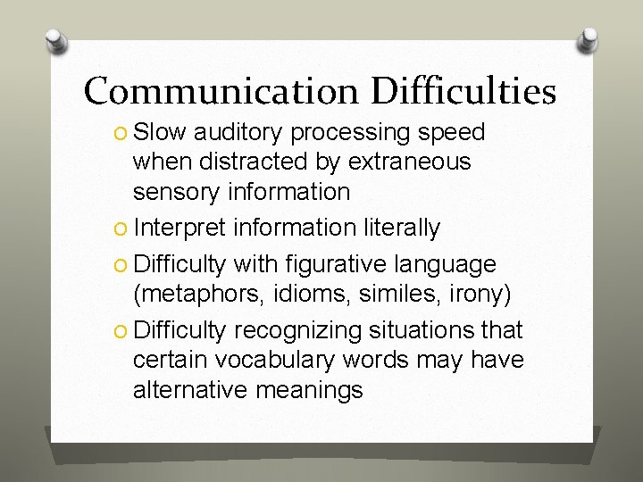 Communication Difficulties O Slow auditory processing speed when distracted by extraneous sensory information O