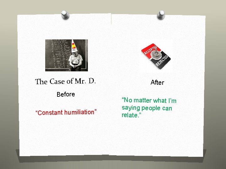 The Case of Mr. D. Before “Constant humiliation” After “No matter what I’m saying