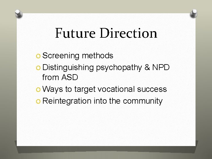 Future Direction O Screening methods O Distinguishing psychopathy & NPD from ASD O Ways