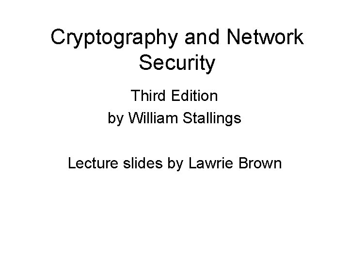 Cryptography and Network Security Third Edition by William Stallings Lecture slides by Lawrie Brown