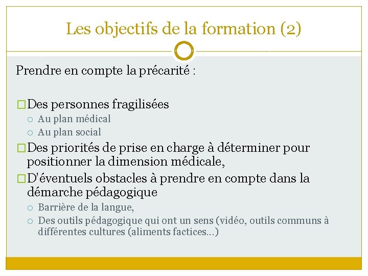 Les objectifs de la formation (2) Prendre en compte la précarité : �Des personnes