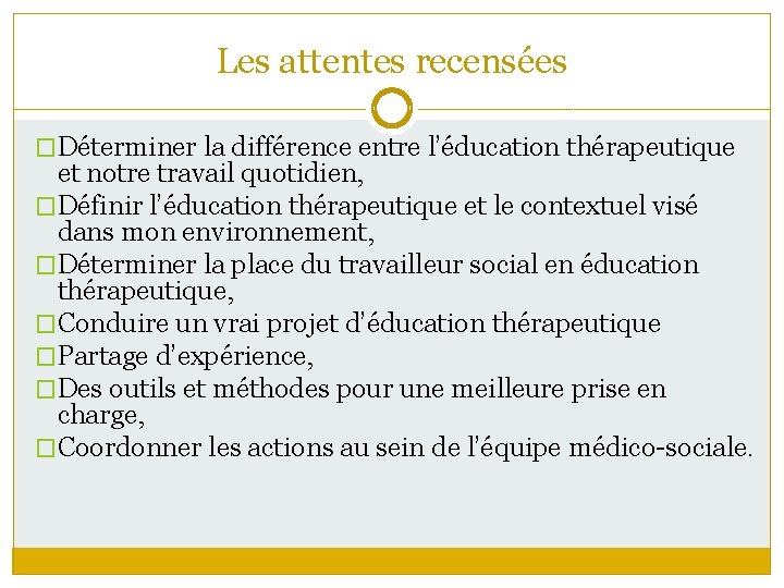 Les attentes recensées �Déterminer la différence entre l’éducation thérapeutique et notre travail quotidien, �Définir