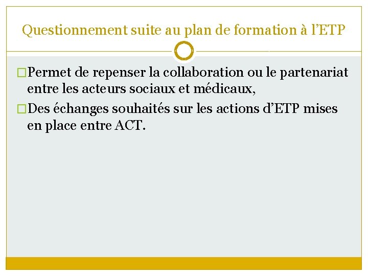 Questionnement suite au plan de formation à l’ETP �Permet de repenser la collaboration ou