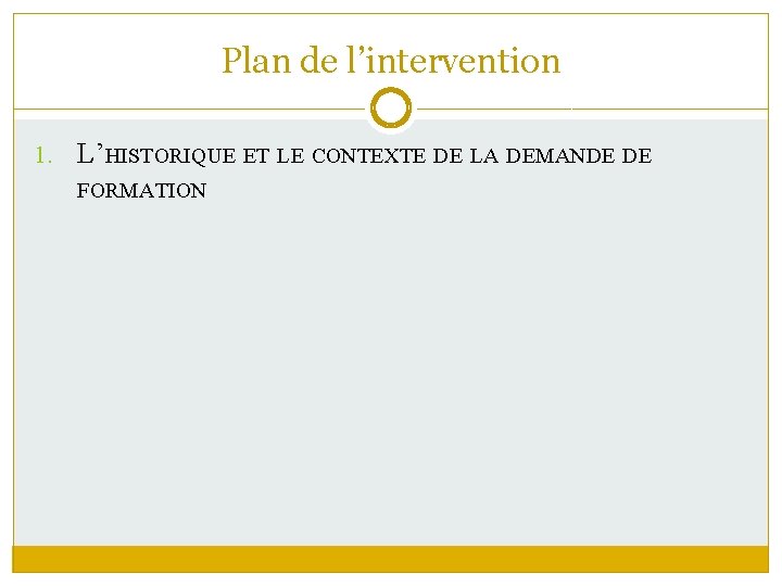 Plan de l’intervention 1. L’HISTORIQUE ET LE CONTEXTE DE LA DEMANDE DE FORMATION 