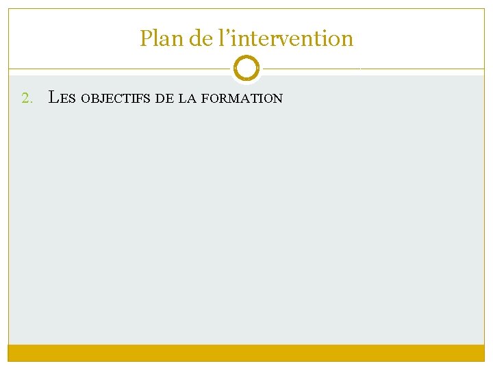 Plan de l’intervention 2. LES OBJECTIFS DE LA FORMATION 