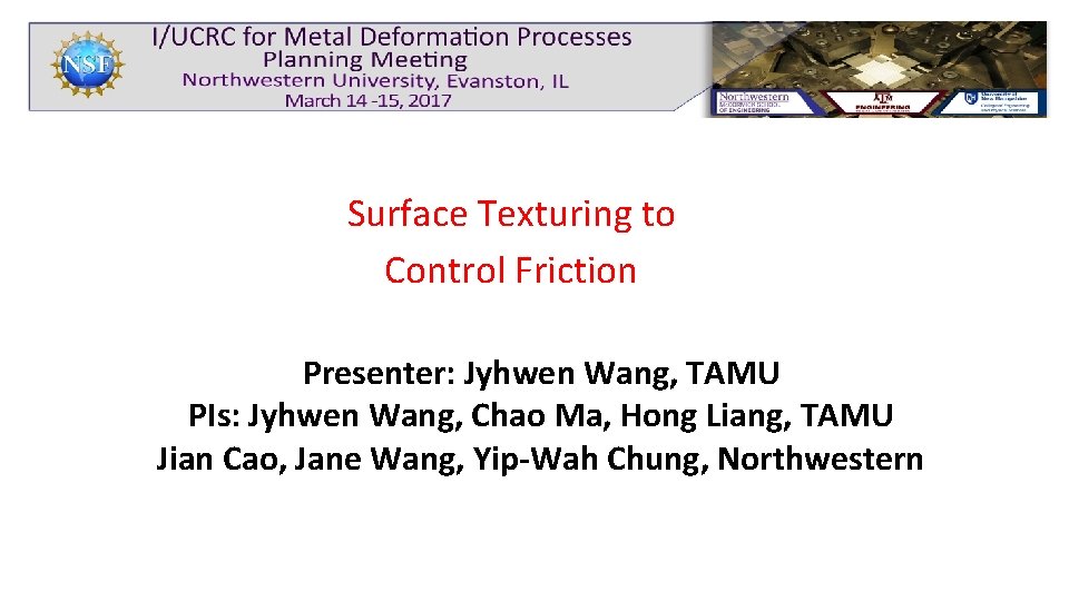Surface Texturing to Control Friction Presenter: Jyhwen Wang, TAMU PIs: Jyhwen Wang, Chao Ma,