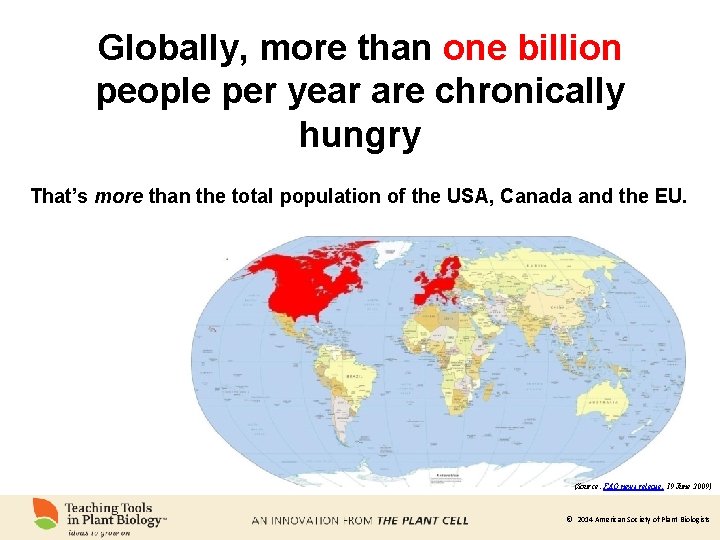Globally, more than one billion people per year are chronically hungry That’s more than