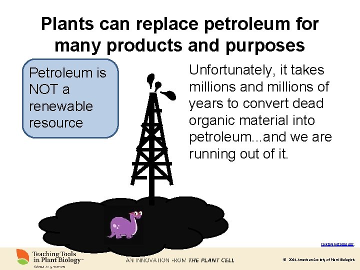 Plants can replace petroleum for many products and purposes Petroleum is NOT a renewable