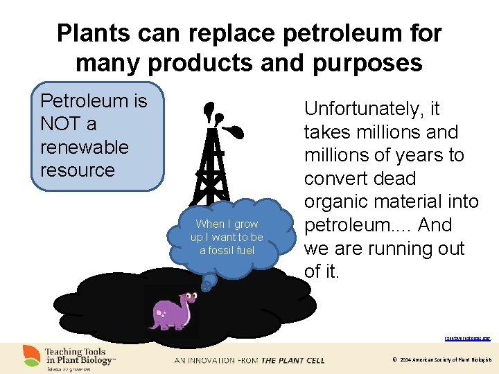 Plants can replace petroleum for many products and purposes Petroleum is NOT a renewable