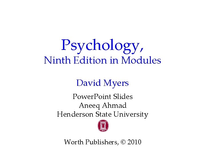 Psychology, Ninth Edition in Modules David Myers Power. Point Slides Aneeq Ahmad Henderson State