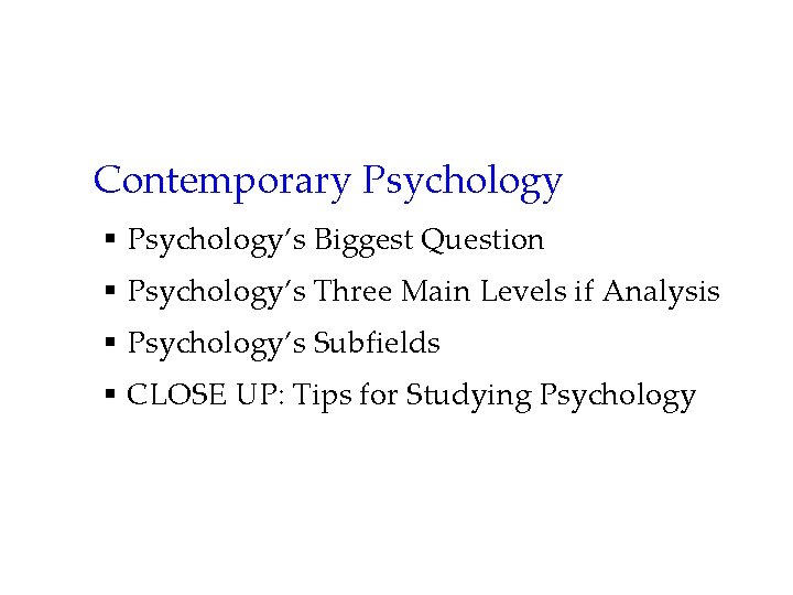 Contemporary Psychology § Psychology’s Biggest Question § Psychology’s Three Main Levels if Analysis §