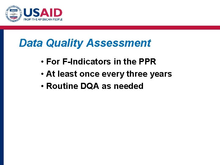 Data Quality Assessment • For F-Indicators in the PPR • At least once every Data Quality Assessment • For F-Indicators in the PPR • At least once every