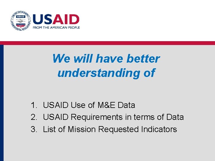 We will have better understanding of 1. USAID Use of M&E Data 2. USAID We will have better understanding of 1. USAID Use of M&E Data 2. USAID