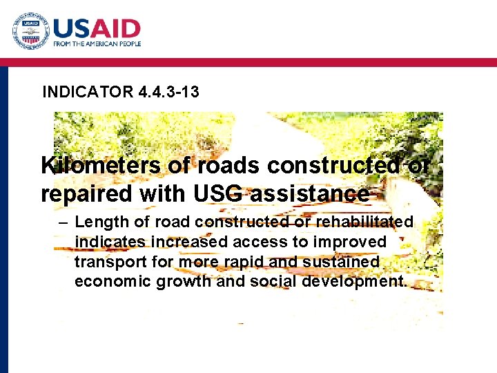 INDICATOR 4. 4. 3 -13 Kilometers of roads constructed or repaired with USG assistance INDICATOR 4. 4. 3 -13 Kilometers of roads constructed or repaired with USG assistance