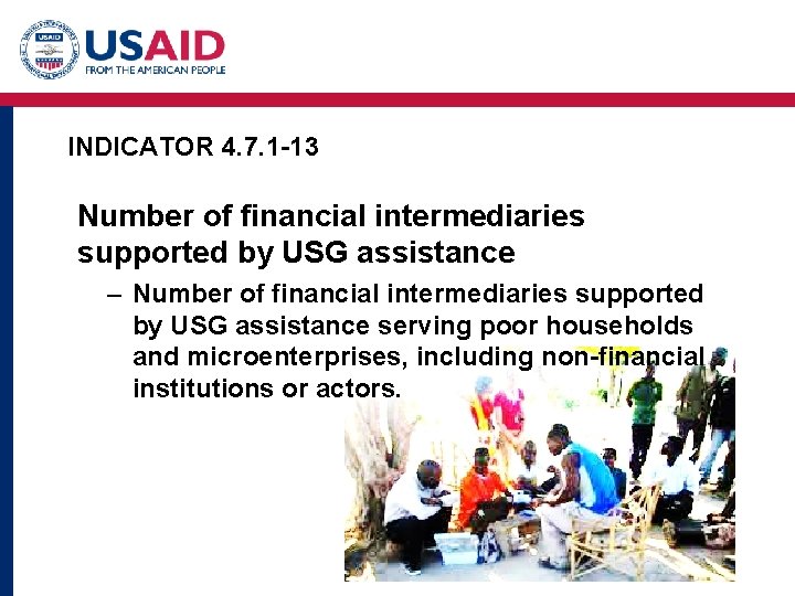 INDICATOR 4. 7. 1 -13 Number of financial intermediaries supported by USG assistance – INDICATOR 4. 7. 1 -13 Number of financial intermediaries supported by USG assistance –
