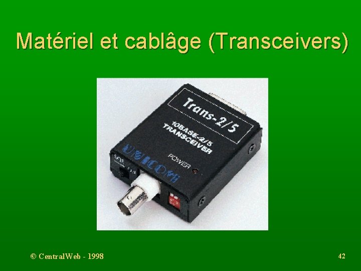 Matériel et cablâge (Transceivers) © Central. Web - 1998 42 