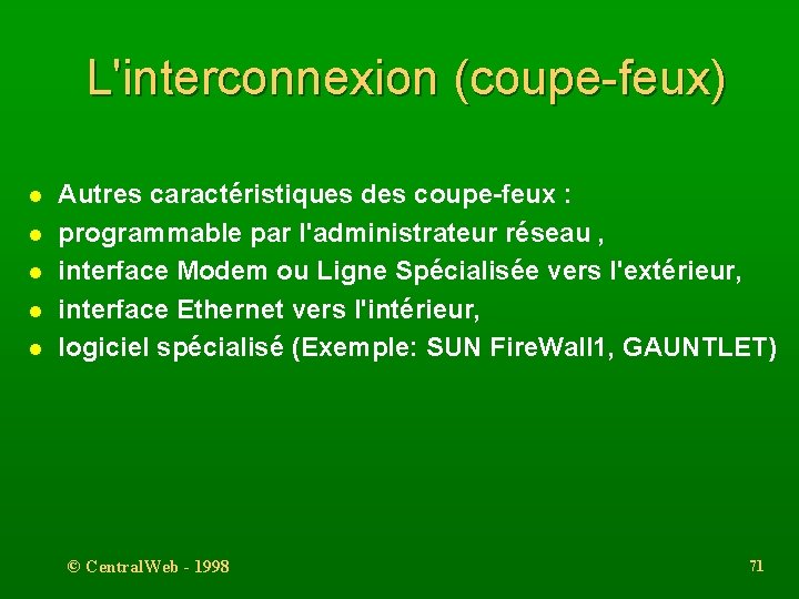 L'interconnexion (coupe-feux) l l l Autres caractéristiques des coupe-feux : programmable par l'administrateur réseau