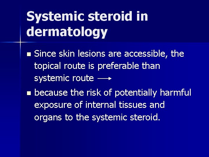 Systemic steroid in dermatology n Since skin lesions are accessible, the topical route is Systemic steroid in dermatology n Since skin lesions are accessible, the topical route is