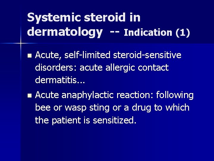 Systemic steroid in dermatology -- Indication (1) n Acute, self-limited steroid-sensitive disorders: acute allergic Systemic steroid in dermatology -- Indication (1) n Acute, self-limited steroid-sensitive disorders: acute allergic