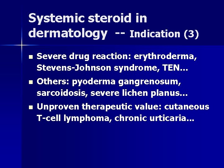 Systemic steroid in dermatology -- Indication (3) n Severe drug reaction: erythroderma, Stevens-Johnson syndrome, Systemic steroid in dermatology -- Indication (3) n Severe drug reaction: erythroderma, Stevens-Johnson syndrome,