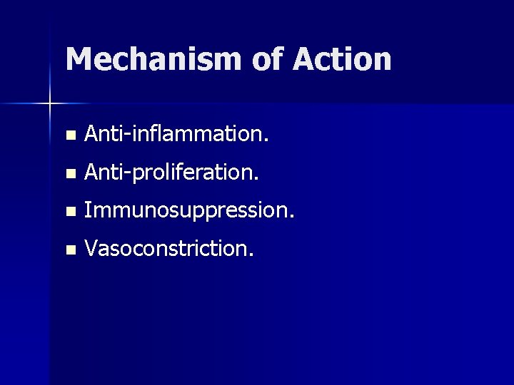 Mechanism of Action n Anti-inflammation. n Anti-proliferation. n Immunosuppression. n Vasoconstriction. Mechanism of Action n Anti-inflammation. n Anti-proliferation. n Immunosuppression. n Vasoconstriction.