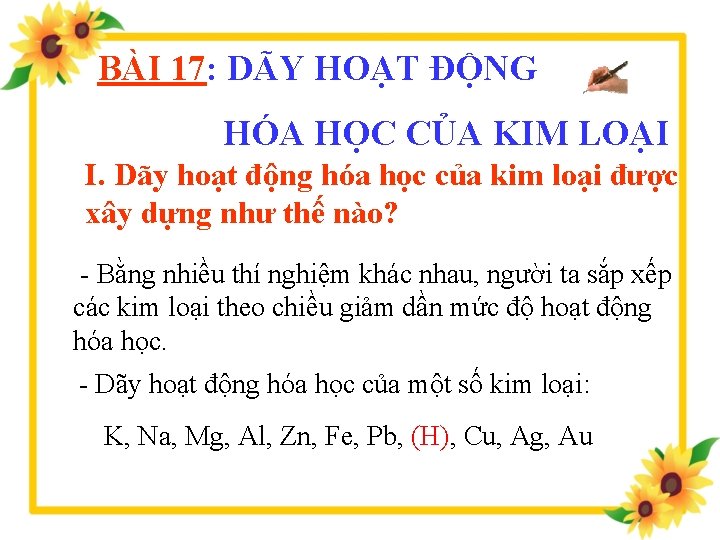BÀI 17: DÃY HOẠT ĐỘNG HÓA HỌC CỦA KIM LOẠI I. Dãy hoạt động BÀI 17: DÃY HOẠT ĐỘNG HÓA HỌC CỦA KIM LOẠI I. Dãy hoạt động