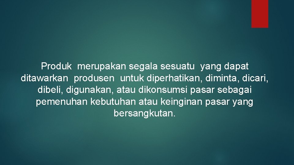 Produk merupakan segala sesuatu yang dapat ditawarkan produsen untuk diperhatikan, diminta, dicari, dibeli, digunakan,